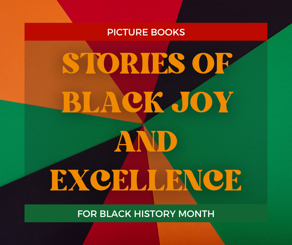 A graphic that reads "Stories of Black joy and excellence, Picture books for Black History Month"