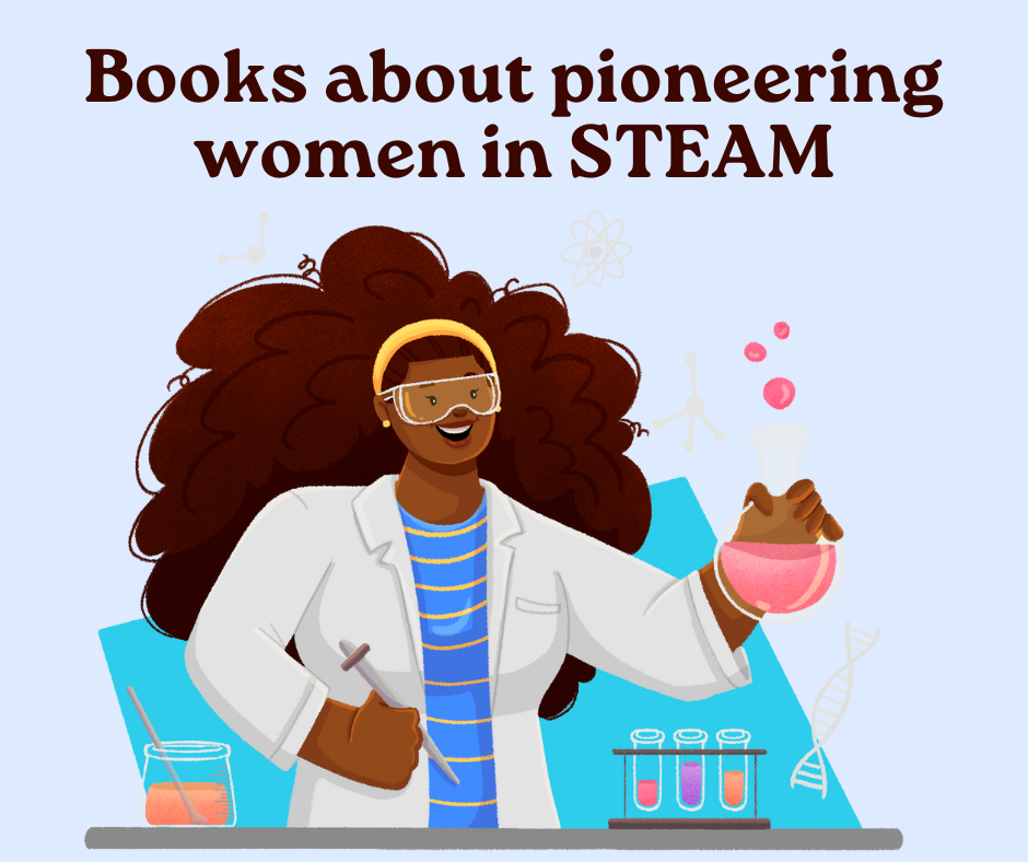 A graphic with the text "Books about pioneering women in STEAM" and an illustration of brown-skinned woman with curly hair doing a chemistry experiment