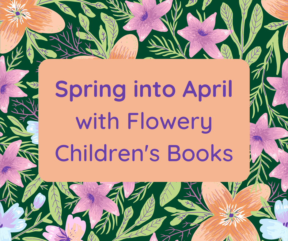 A graphic that reads "bring into April with flowery children's books" over a field of flowers