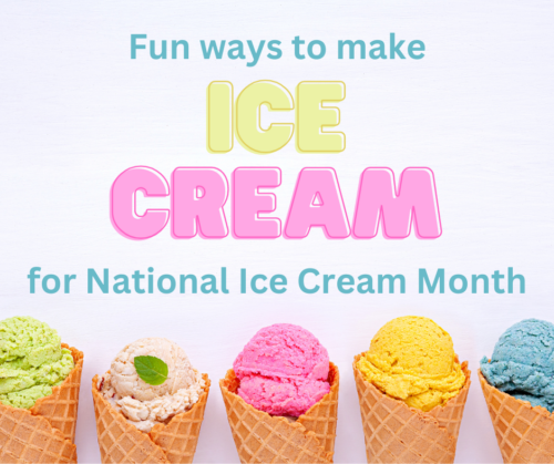 A graphic with the words "Fun ways to make ice cream for National Ice Cream month" and multicolored scoops of ice cream in cones