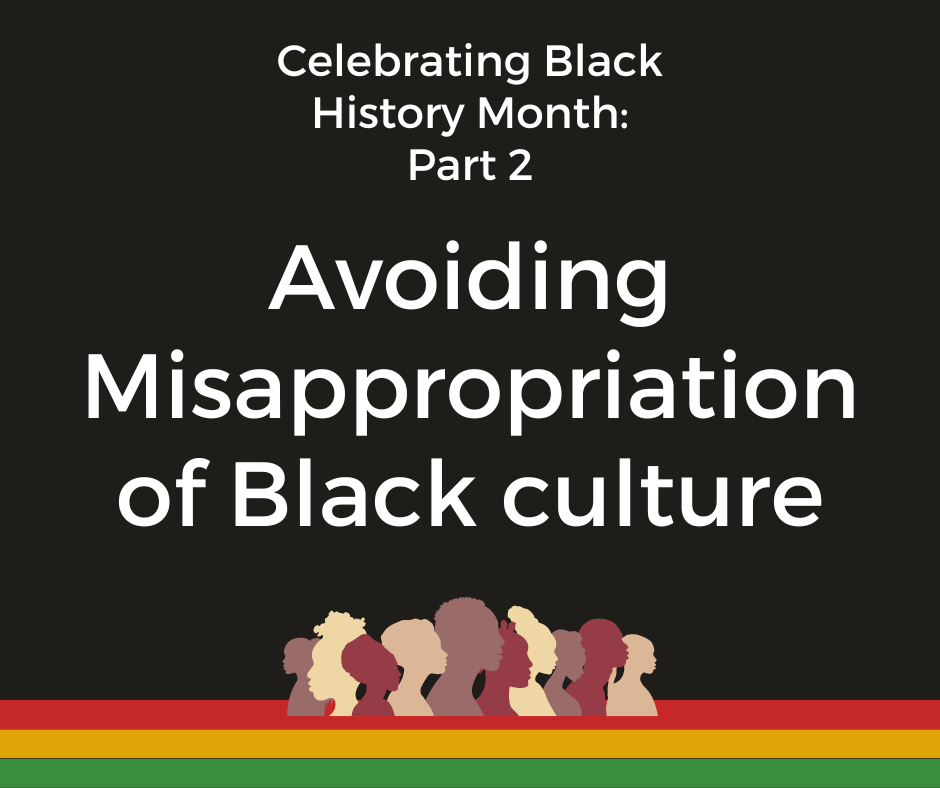 A graphic with the text "Celebrating Black History Month Part Two: "Avoiding Misappropriation of Black Culture" with the image of several people's silhouettes in shades of brown
