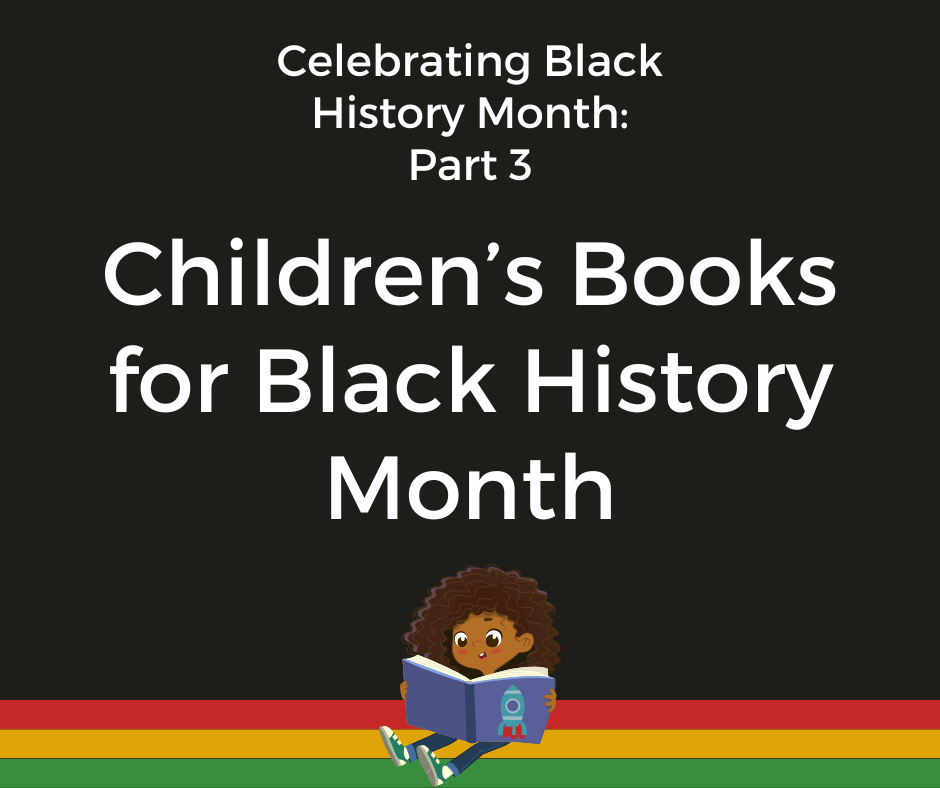 A graphic with the text "Celebrating Black History Month Part Three: Children's Books for Black History Month" with the Image of a Young Black Girl Reading a Book