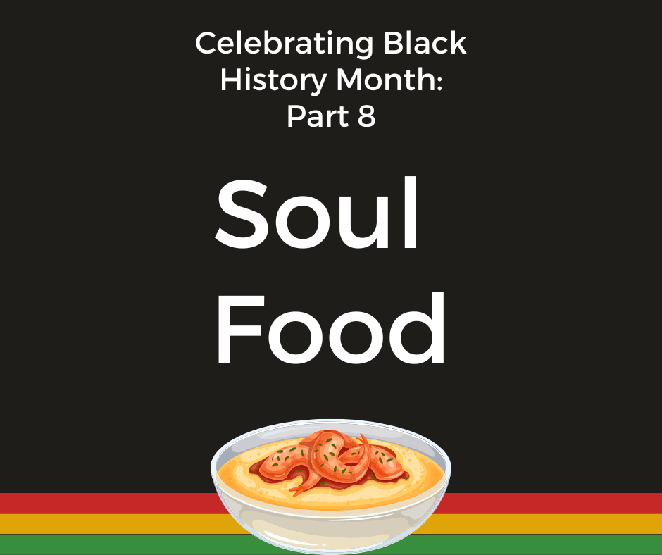 A graphic that reads: "Celebrating Black History Month Part 8: Soul Food," with an image of a white bowl filled with shrimp and grits